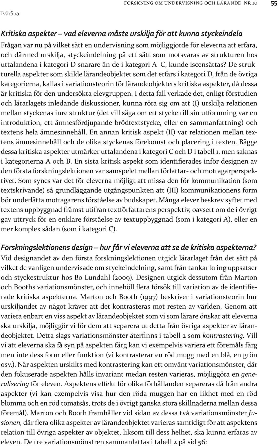 De strukturella aspekter som skilde lärandeobjektet som det erfars i kategori D, från de övriga kategorierna, kallas i variationsteorin för lärandeobjektets kritiska aspekter, då dessa är kritiska