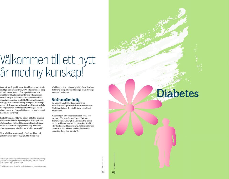 Fortbildningsaktiviteterna spänner över områden som diabetes, astma och KOL, Motiverande samtal, verktyg för livsstilsförändring och Fysisk aktivitet på recept till demens, nutrition och att driva