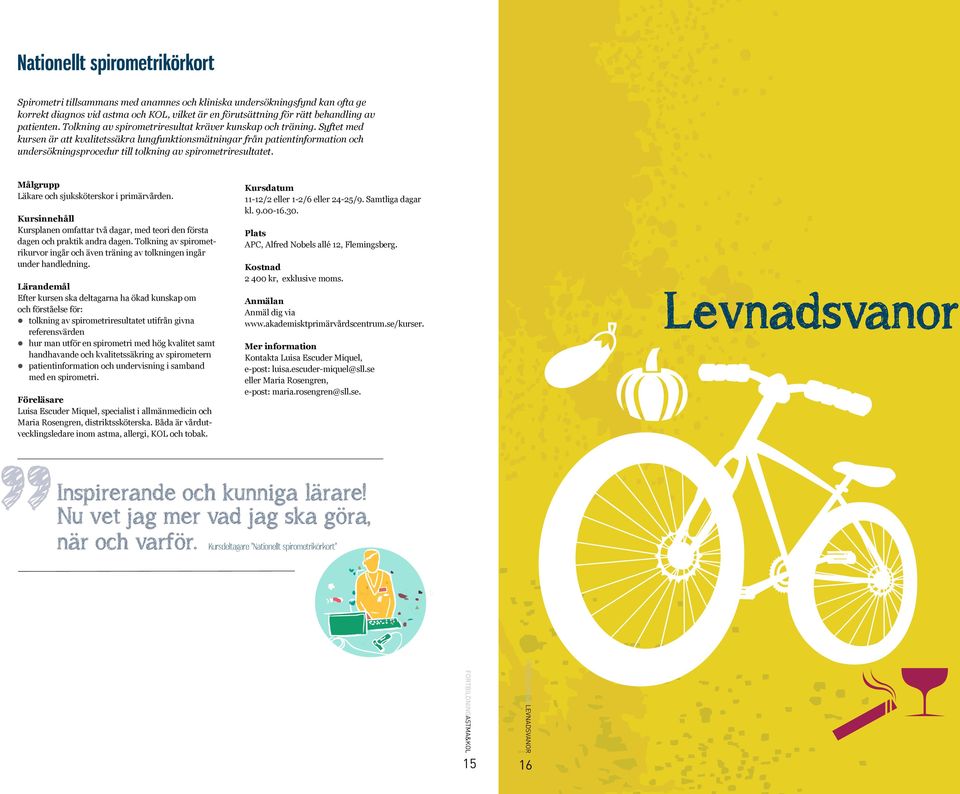 Syftet med kursen är att kvalitetssäkra lungfunktionsmätningar från patientinformation och undersökningsprocedur till tolkning av spirometriresultatet. Läkare och sjuksköterskor i primärvården.