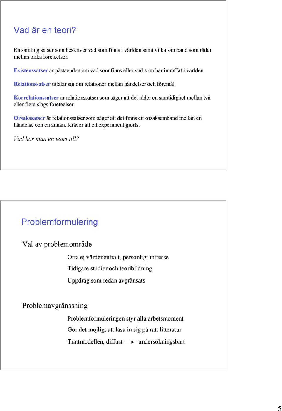 Korrelationssatser är relationssatser som säger att det råder en samtidighet mellan två eller flera slags företeelser.