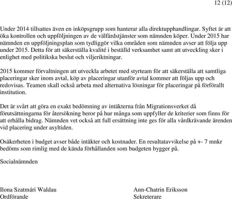 Detta för att säkerställa kvalité i beställd verksamhet samt att utveckling sker i enlighet med politikska beslut och viljeriktningar.