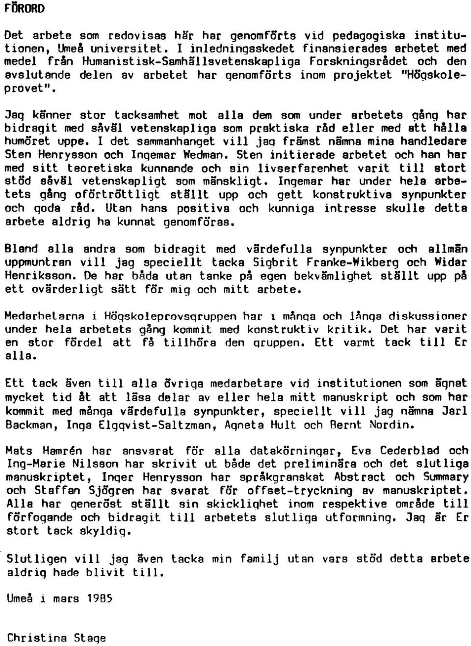 Jag känner stor tacksamhet mot alla dem som under arbetets gång har bidragit med såväl vetenskapliga som p raktiska råd eller med att hålla humöret uppe.