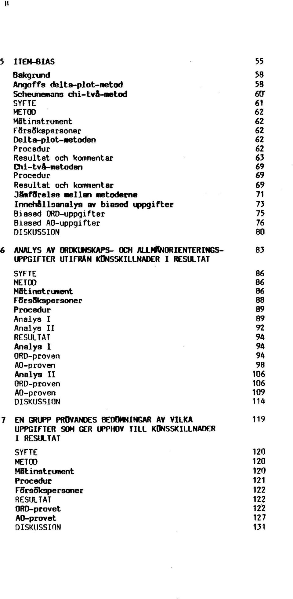 UTIFRÅN KÖN SSKILLNADER I RESULTAT SYFTE METOD MStinstrument Försökspersoner Procedur Analys I Analys II RESULTAT Analys I ORD-proven AO-proven Analys II ORD-proven AO-proven DISKUSSION 7 EN GR UPP