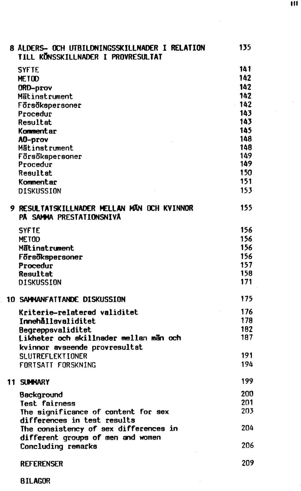 156 Matinstrument 156 Försökspersoner 156 Procedur 157 Resultat 158 DISKUSSION 171 SAMMANFATTANDE DISK USSION 175 Kriterie-relaterad validitet 176 Innebâllsvaliditet 178 Begreppsvaliditet 182