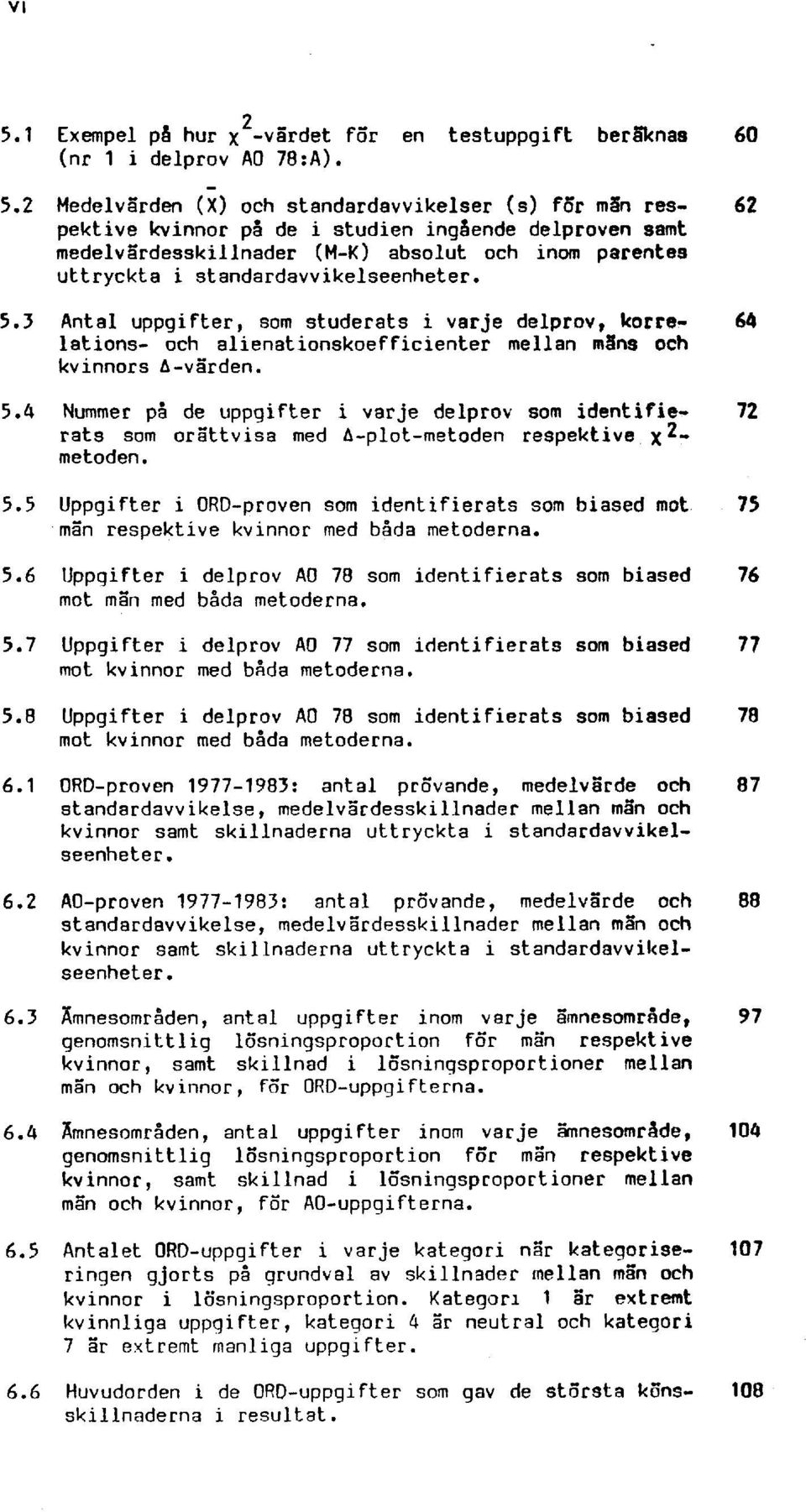 2 Medelvärden (X) och standardavvikelser (s) for män res- 62 pektive kvinnor på de i studien ingående delproven samt medelvärdesskillnader (M-K) absolut och inom parentes uttryckta i