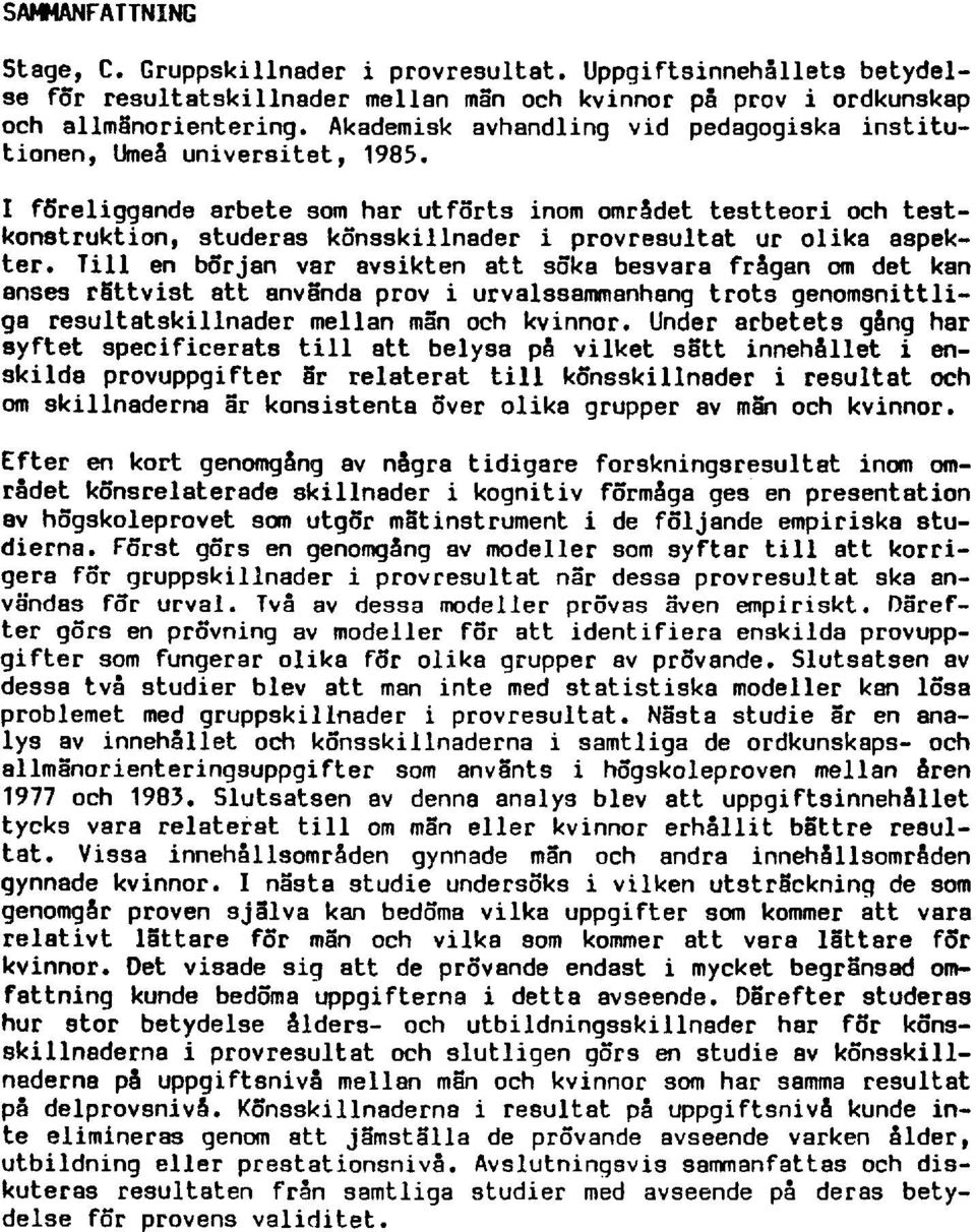 I föreliggande arbete som h ar utförts inom området testteori och testkonstruktion, studeras könsskillnader i provresultat ur olika aspekter.