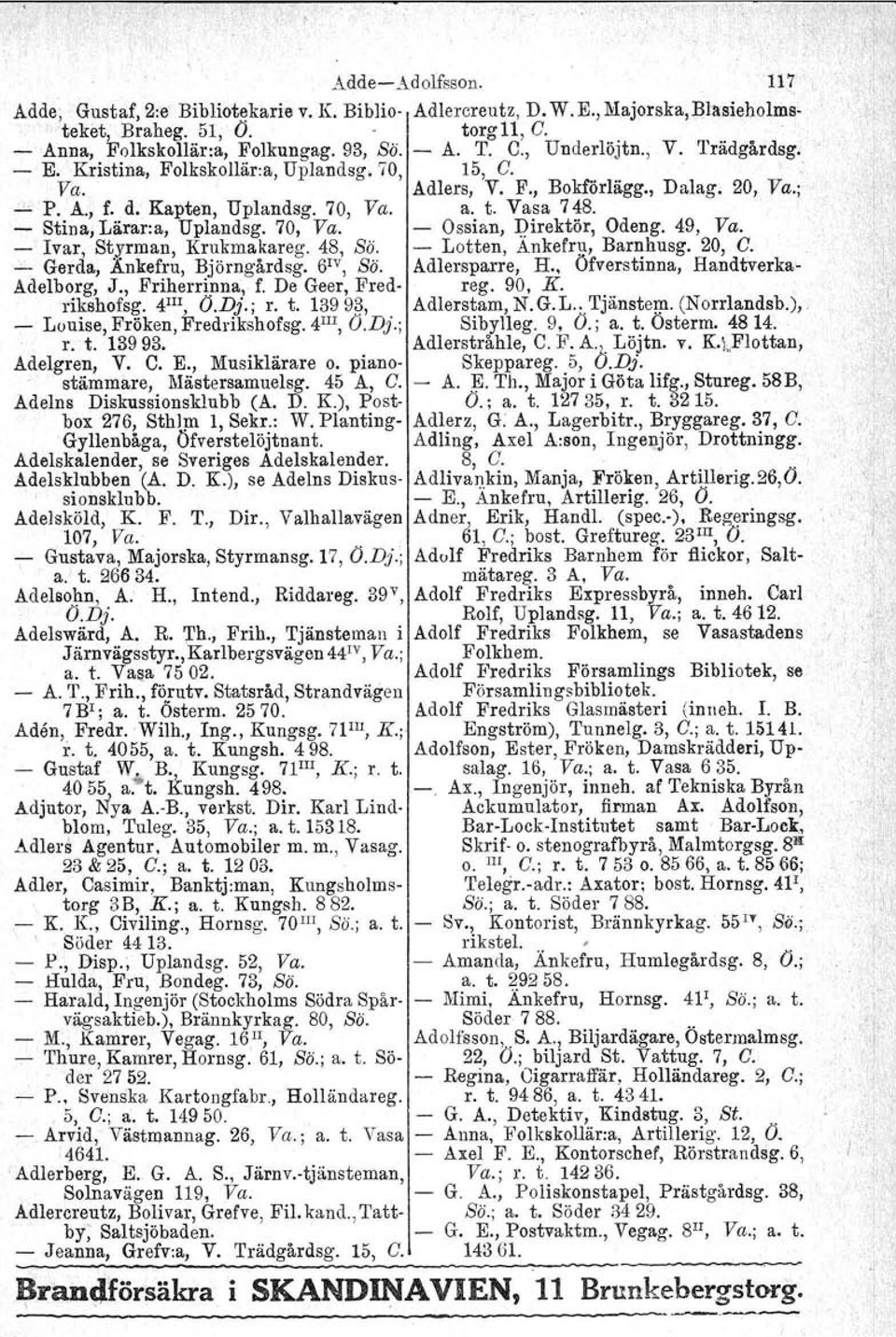 70, Va. Ossian, Direktör, Odeng. 49, Va. Ivar, Styrman, Krukmakareg. 48, Sö. Lotten, Ankefru, Barnhusg. 20, C. Gerda, Änkefru, Björngårdsg. 6 1V, SÖ. Adlersparre, H.