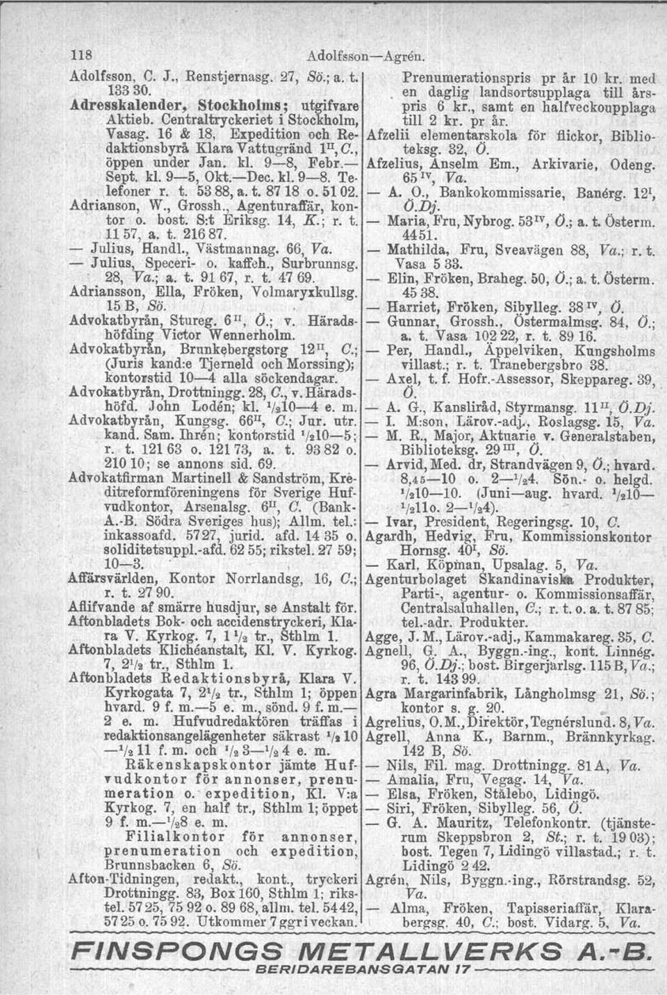 , teksg. 32, Ö.. öppen under Jan. kl. 98, Febr. Afzelius, Anselm Em., Arkivarie, Odeng. Sept. kl. 95, Okt.Dec. kl. 98. Te 65 IV,,va. lefoner r. t. 5388, a. t. 8718 o. 5102. A. 9., Bankokommissarie, Banärg.