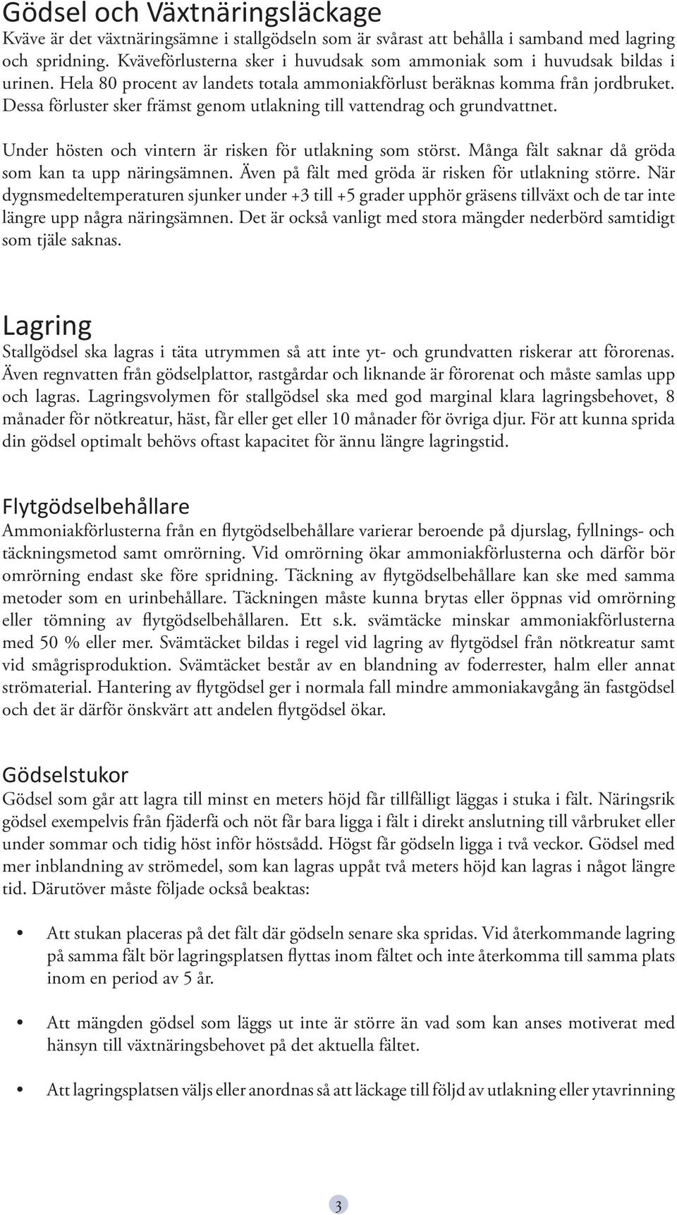 Dessa förluster sker främst genom utlakning till vattendrag och grundvattnet. Under hösten och vintern är risken för utlakning som störst. Många fält saknar då gröda som kan ta upp näringsämnen.