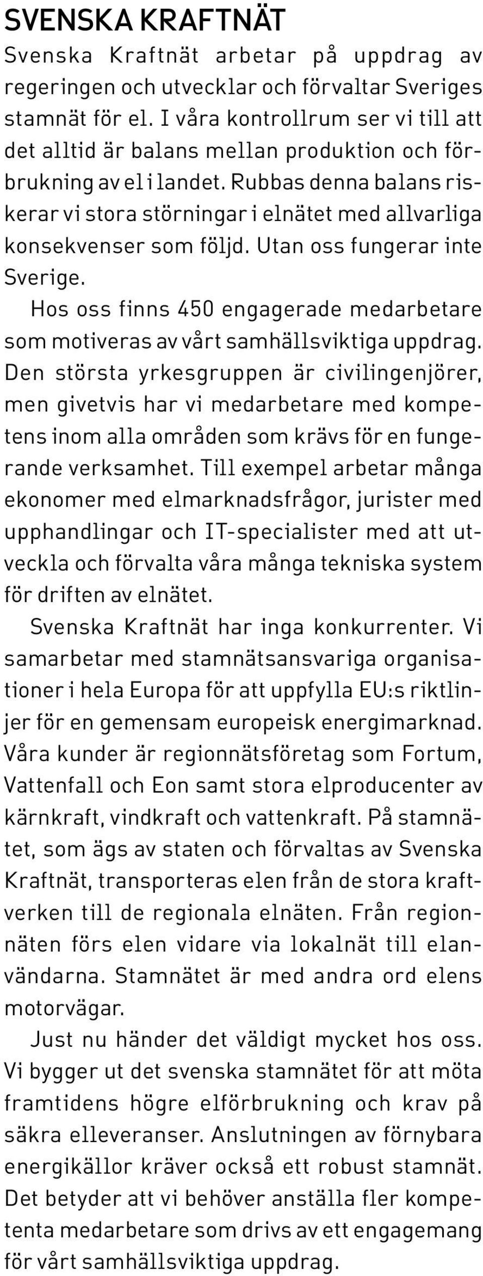 Rubbas denna balans riskerar vi stora störningar i elnätet med allvarliga konsekvenser som följd. Utan oss fungerar inte Sverige.