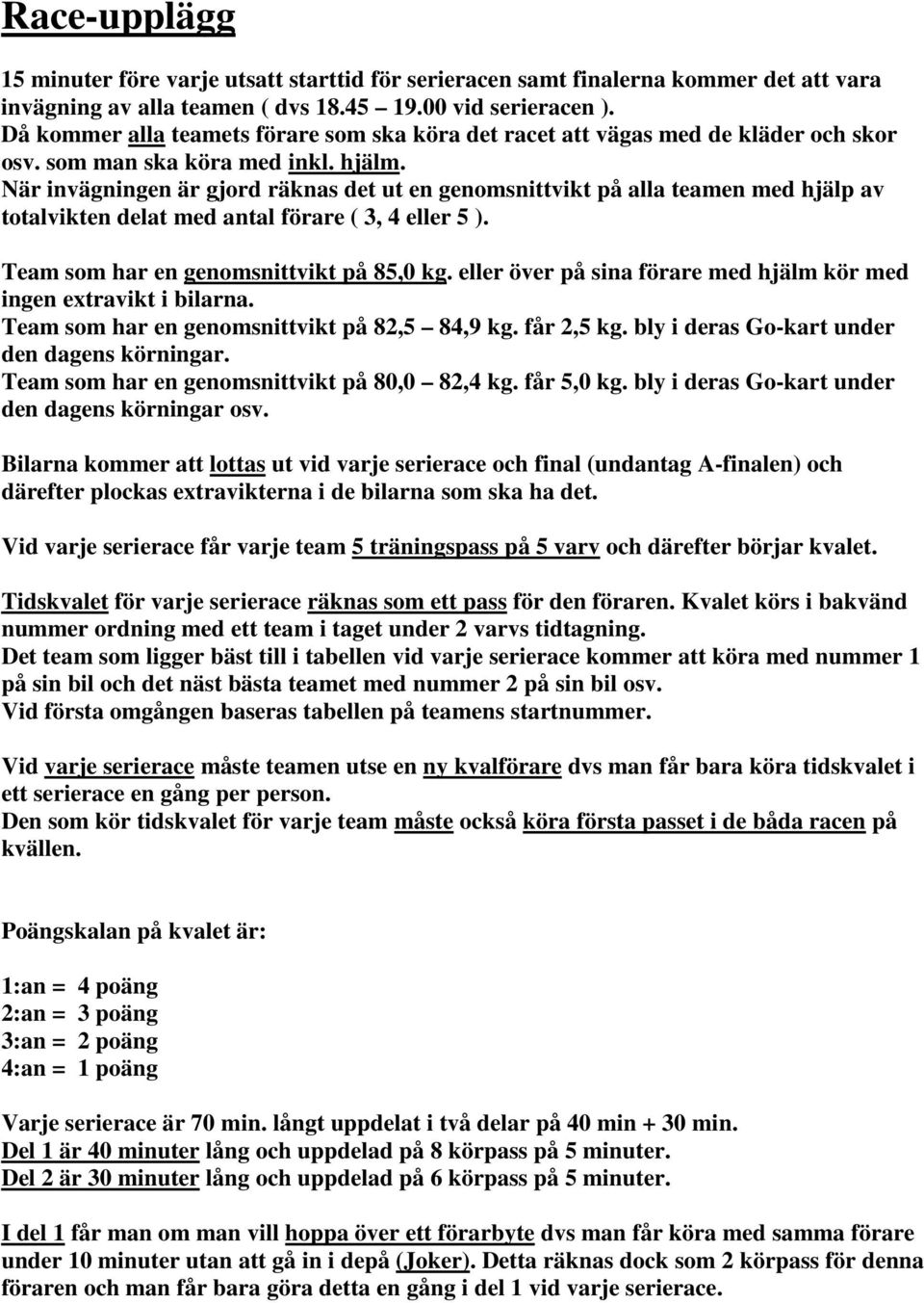 När invägningen är gjord räknas det ut en genomsnittvikt på alla teamen med hjälp av totalvikten delat med antal förare ( 3, 4 eller 5 ). Team som har en genomsnittvikt på 85,0 kg.