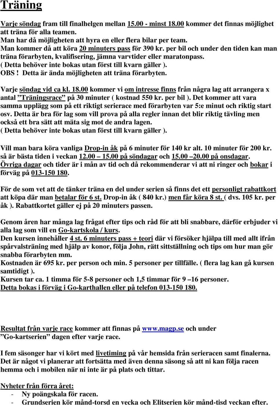 ( Detta behöver inte bokas utan först till kvarn gäller ). OBS! Detta är ända möjligheten att träna förarbyten. Varje söndag vid ca kl. 18.