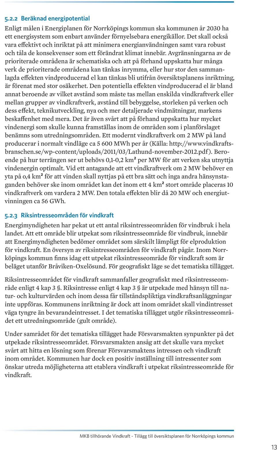 Avgränsningarna av de prioriterade områdena är schematiska och att på förhand uppskatta hur många verk de prioriterade områdena kan tänkas inrymma, eller hur stor den sammanlagda effekten
