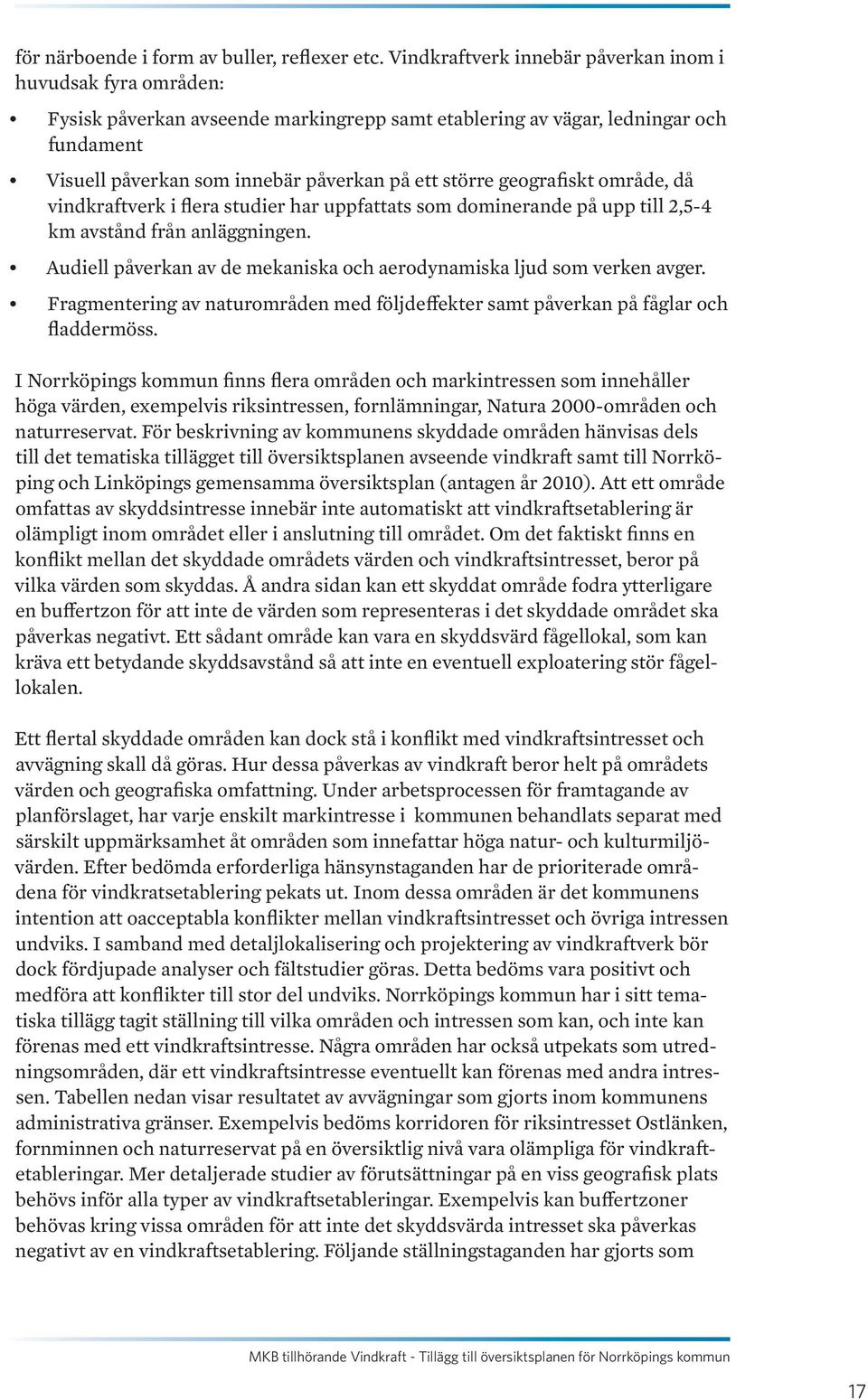 geografiskt område, då vindkraftverk i flera studier har uppfattats som dominerande på upp till 2,5-4 km avstånd från anläggningen.