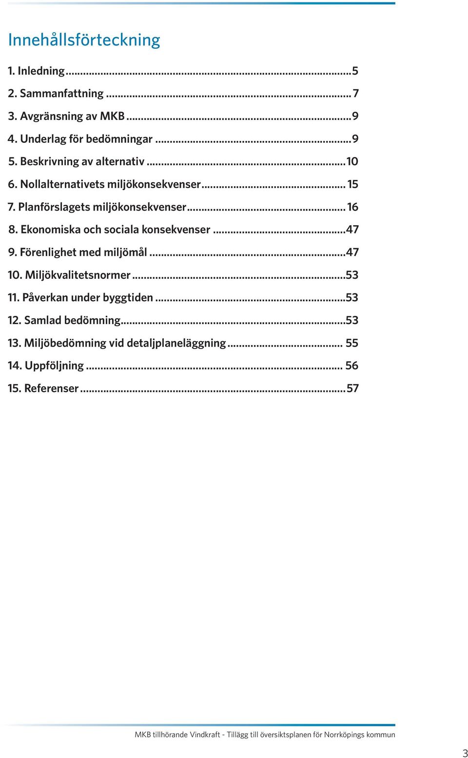 Ekonomiska och sociala konsekvenser...47 9. Förenlighet med miljömål...47 10. Miljökvalitetsnormer...53 11.