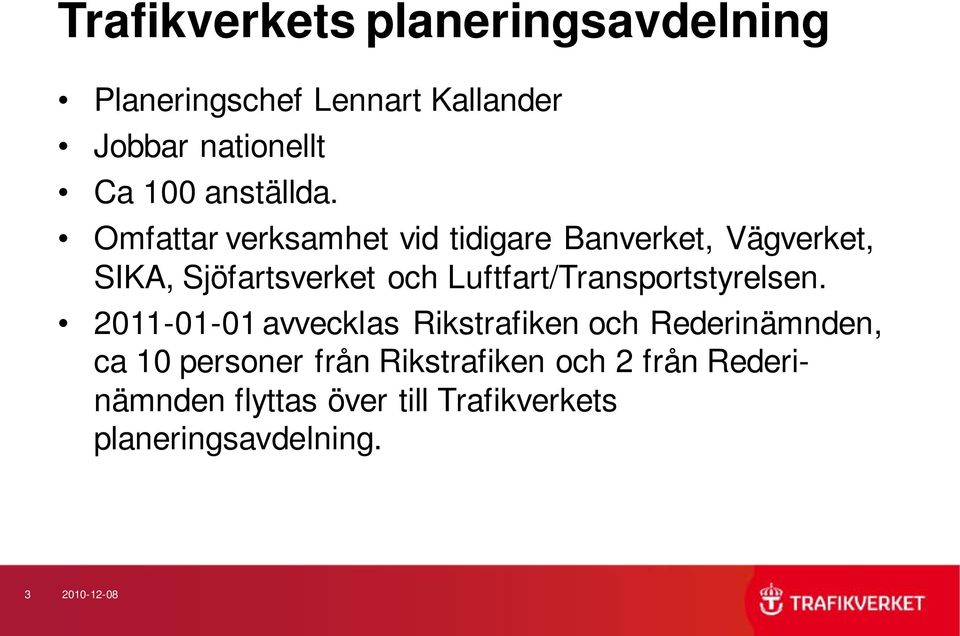 Omfattar verksamhet vid tidigare Banverket, Vägverket, SIKA, Sjöfartsverket och