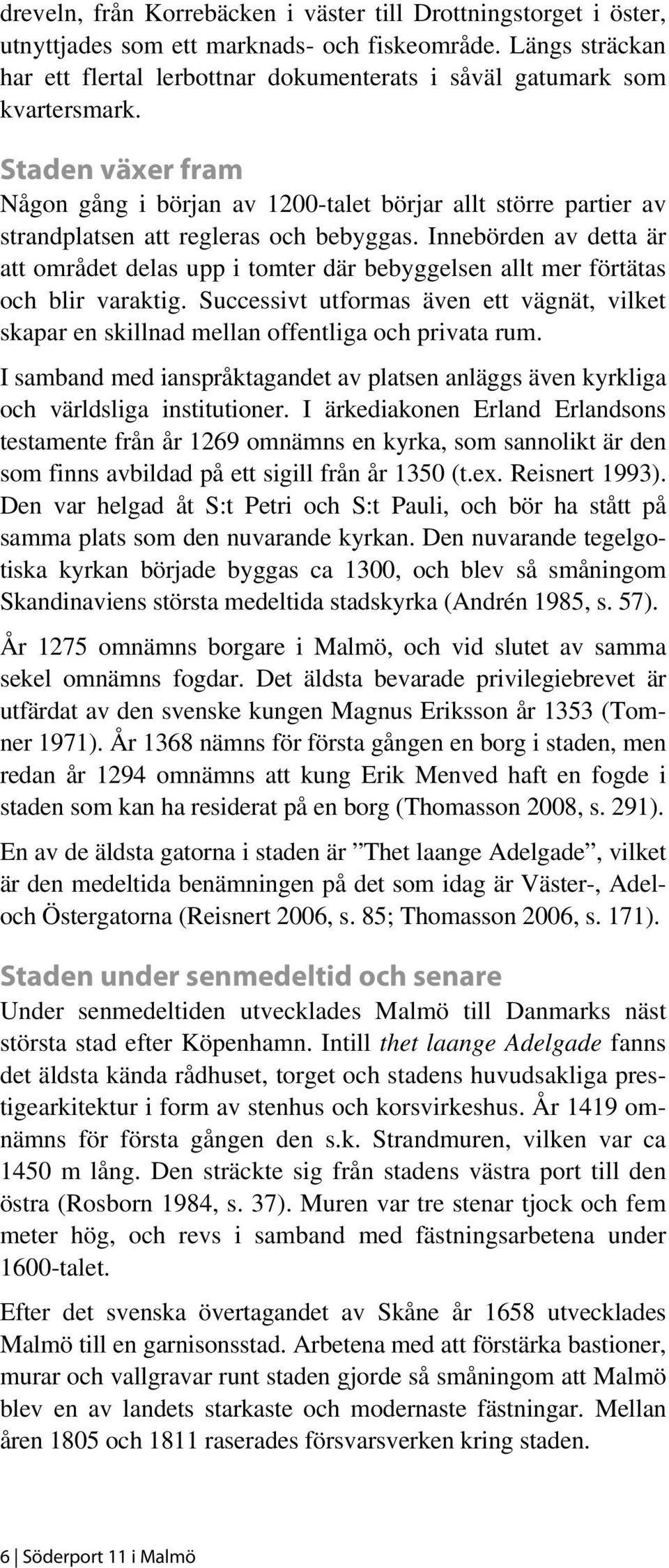 Staden växer fram Någon gång i början av 1200-talet börjar allt större partier av strandplatsen att regleras och bebyggas.