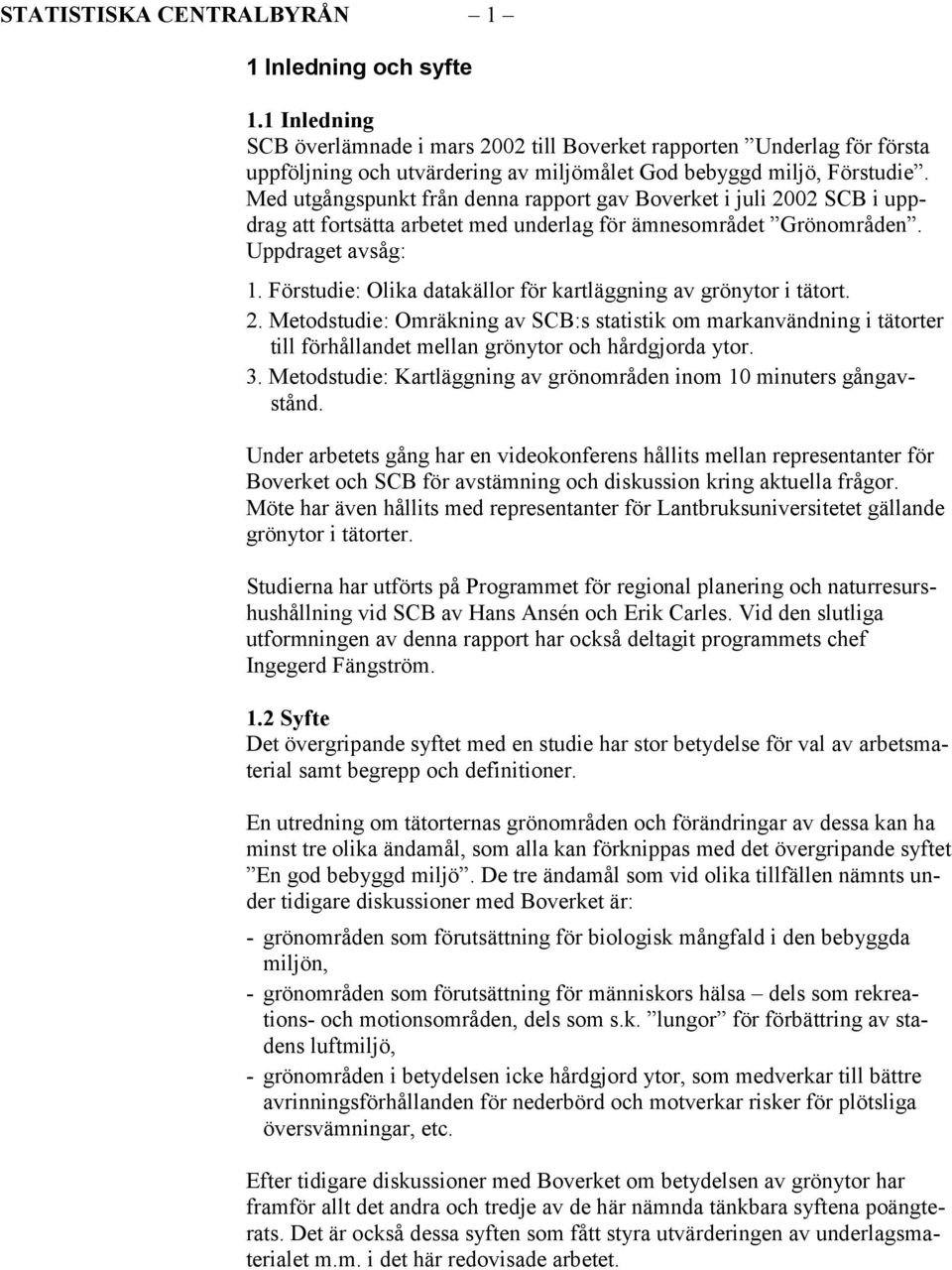 Med utgångspunkt från denna rapport gav Boverket i juli 2002 SCB i uppdrag att fortsätta arbetet med underlag för ämnesområdet Grönområden. Uppdraget avsåg: 1.