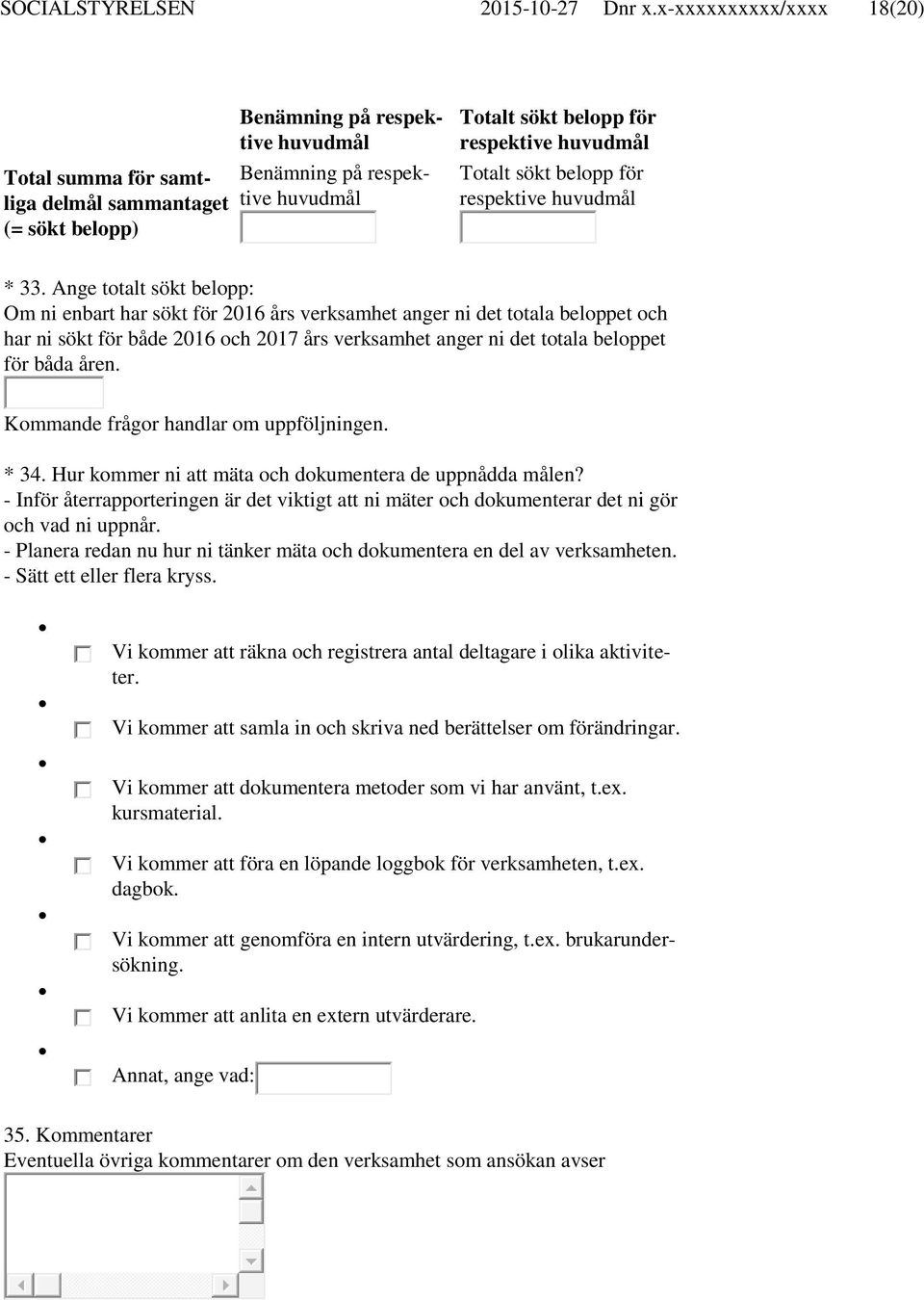 Kommande frågor handlar om uppföljningen. * 34. Hur kommer ni att mäta och dokumentera de uppnådda målen?