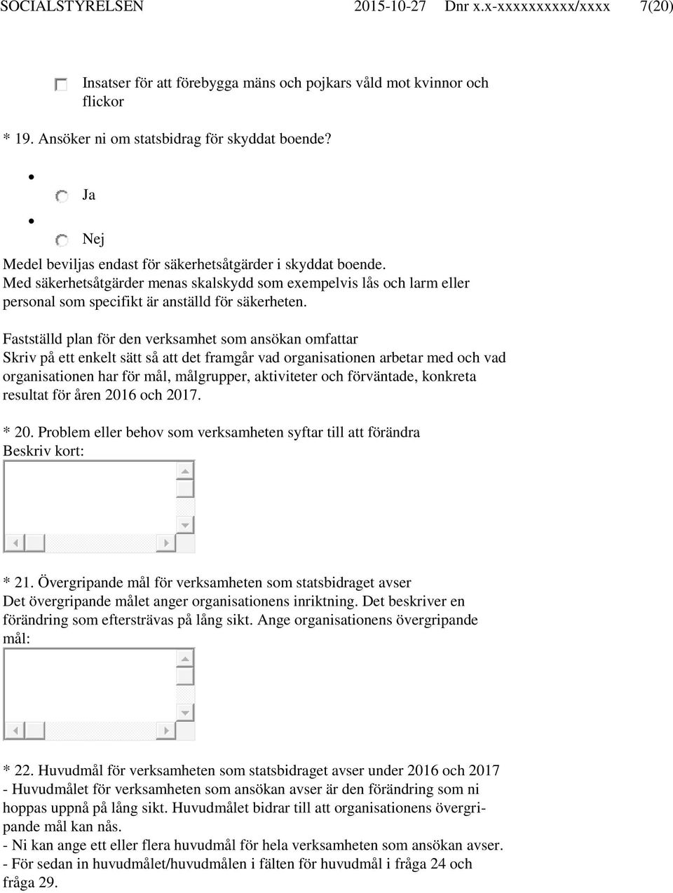 Fastställd plan för den verksamhet som ansökan omfattar Skriv på ett enkelt sätt så att det framgår vad organisationen arbetar med och vad organisationen har för mål, målgrupper, aktiviteter och