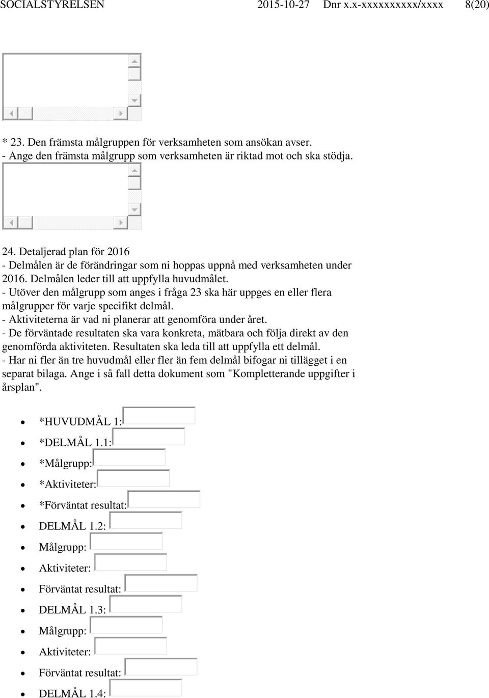 - Utöver den målgrupp som anges i fråga 23 ska här uppges en eller flera målgrupper för varje specifikt delmål. - Aktiviteterna är vad ni planerar att genomföra under året.