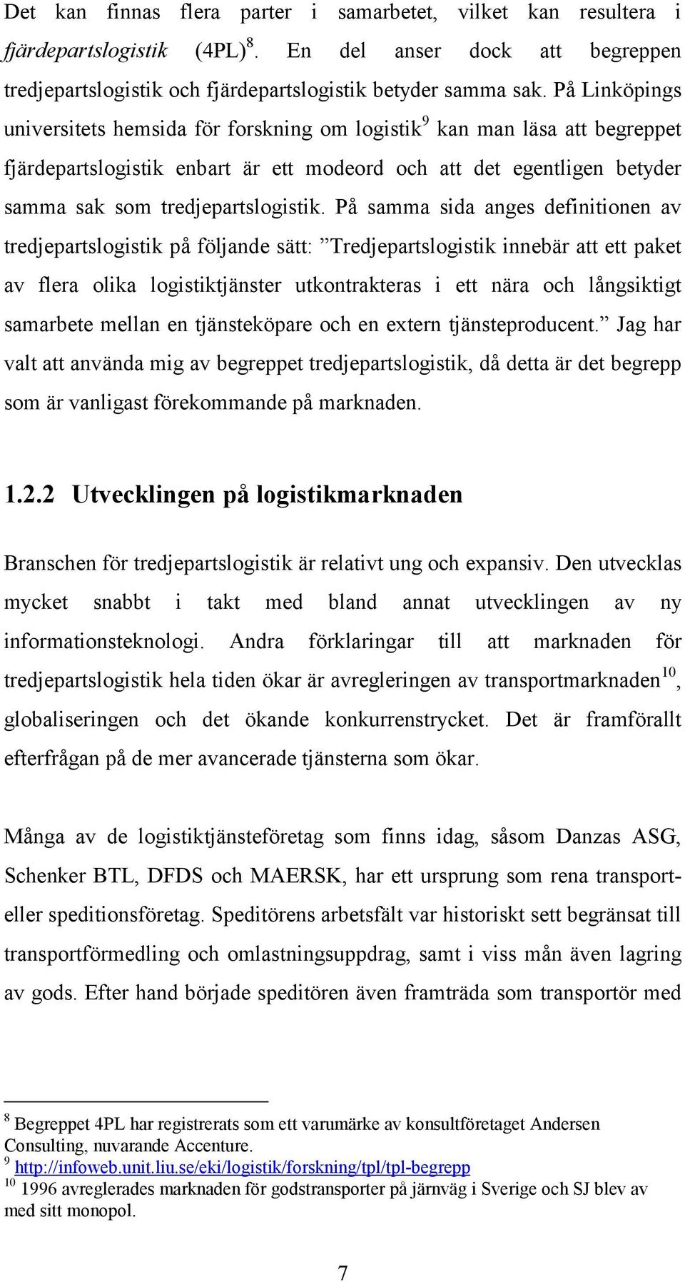 På samma sida anges definitionen av tredjepartslogistik på följande sätt: Tredjepartslogistik innebär att ett paket av flera olika logistiktjänster utkontrakteras i ett nära och långsiktigt samarbete