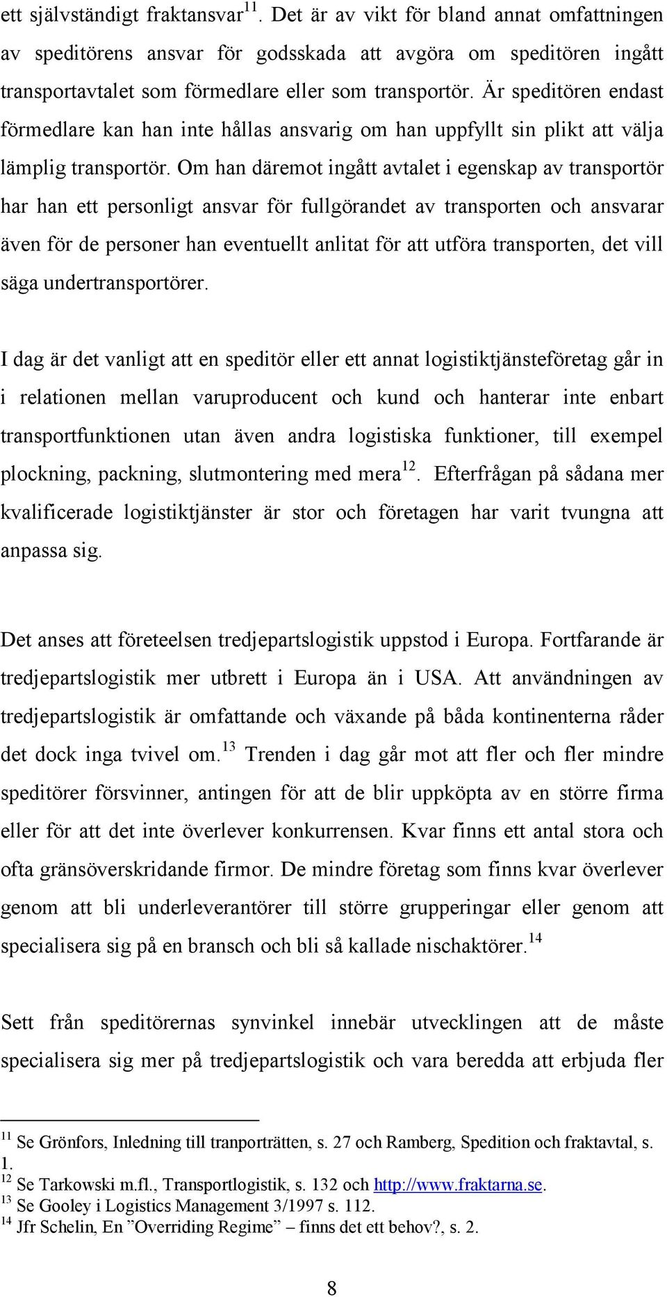 Om han däremot ingått avtalet i egenskap av transportör har han ett personligt ansvar för fullgörandet av transporten och ansvarar även för de personer han eventuellt anlitat för att utföra