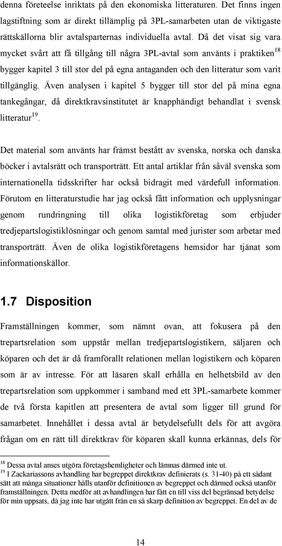 Då det visat sig vara mycket svårt att få tillgång till några 3PL-avtal som använts i praktiken 18 bygger kapitel 3 till stor del på egna antaganden och den litteratur som varit tillgänglig.