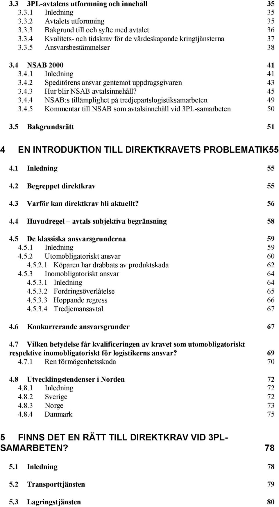 4.5 Kommentar till NSAB som avtalsinnehåll vid 3PL-samarbeten 50 3.5 Bakgrundsrätt 51 4 EN INTRODUKTION TILL DIREKTKRAVETS PROBLEMATIK55 4.1 Inledning 55 4.2 Begreppet direktkrav 55 4.