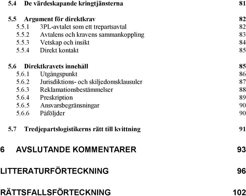 6.3 Reklamationsbestämmelser 88 5.6.4 Preskription 89 5.6.5 Ansvarsbegränsningar 90 5.6.6 Påföljder 90 5.
