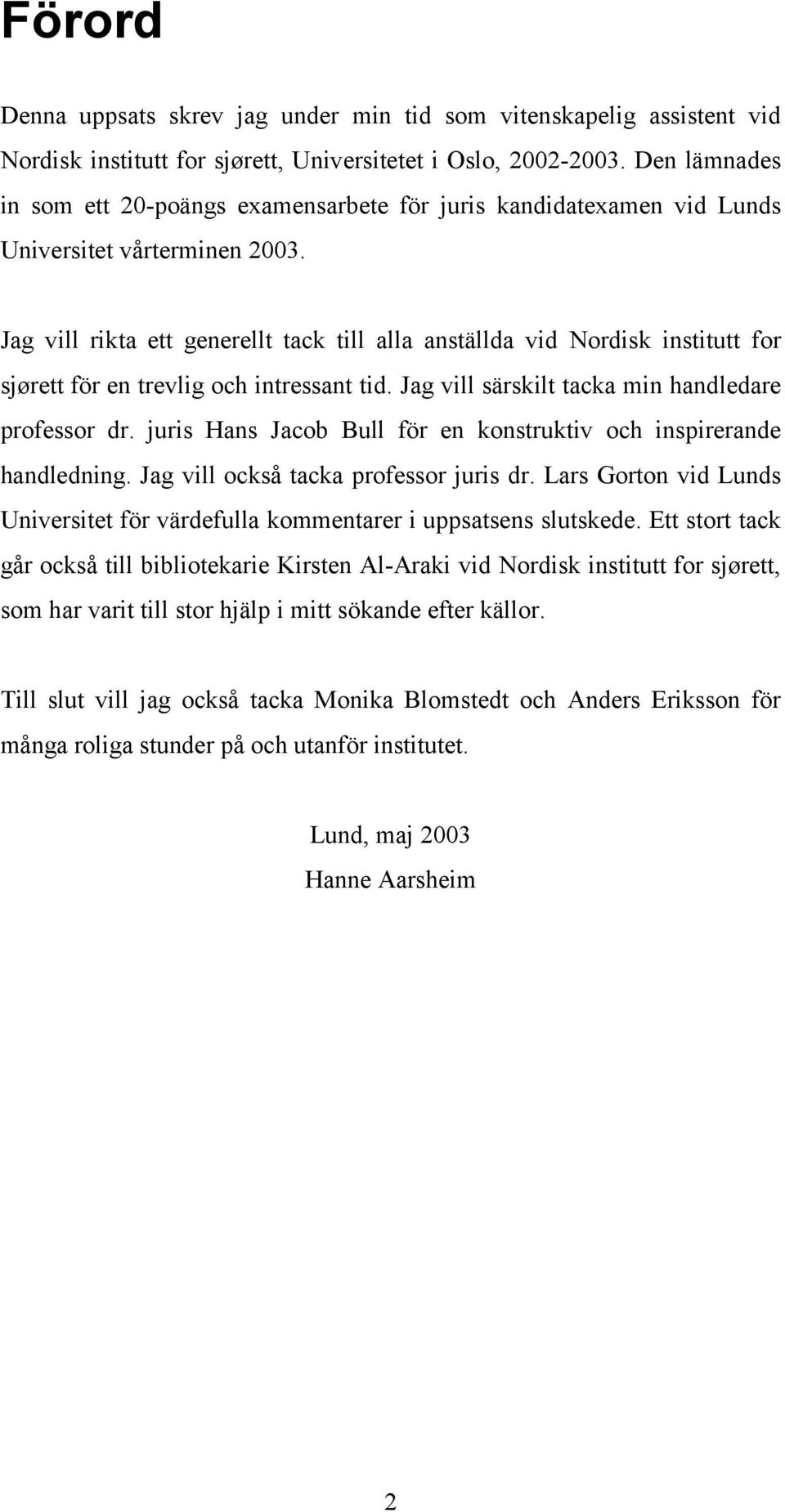 Jag vill rikta ett generellt tack till alla anställda vid Nordisk institutt for sjørett för en trevlig och intressant tid. Jag vill särskilt tacka min handledare professor dr.