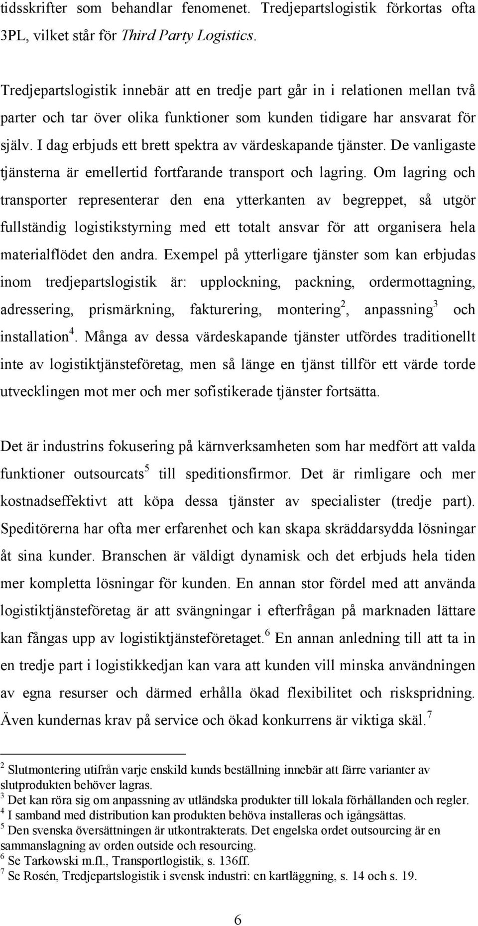 I dag erbjuds ett brett spektra av värdeskapande tjänster. De vanligaste tjänsterna är emellertid fortfarande transport och lagring.