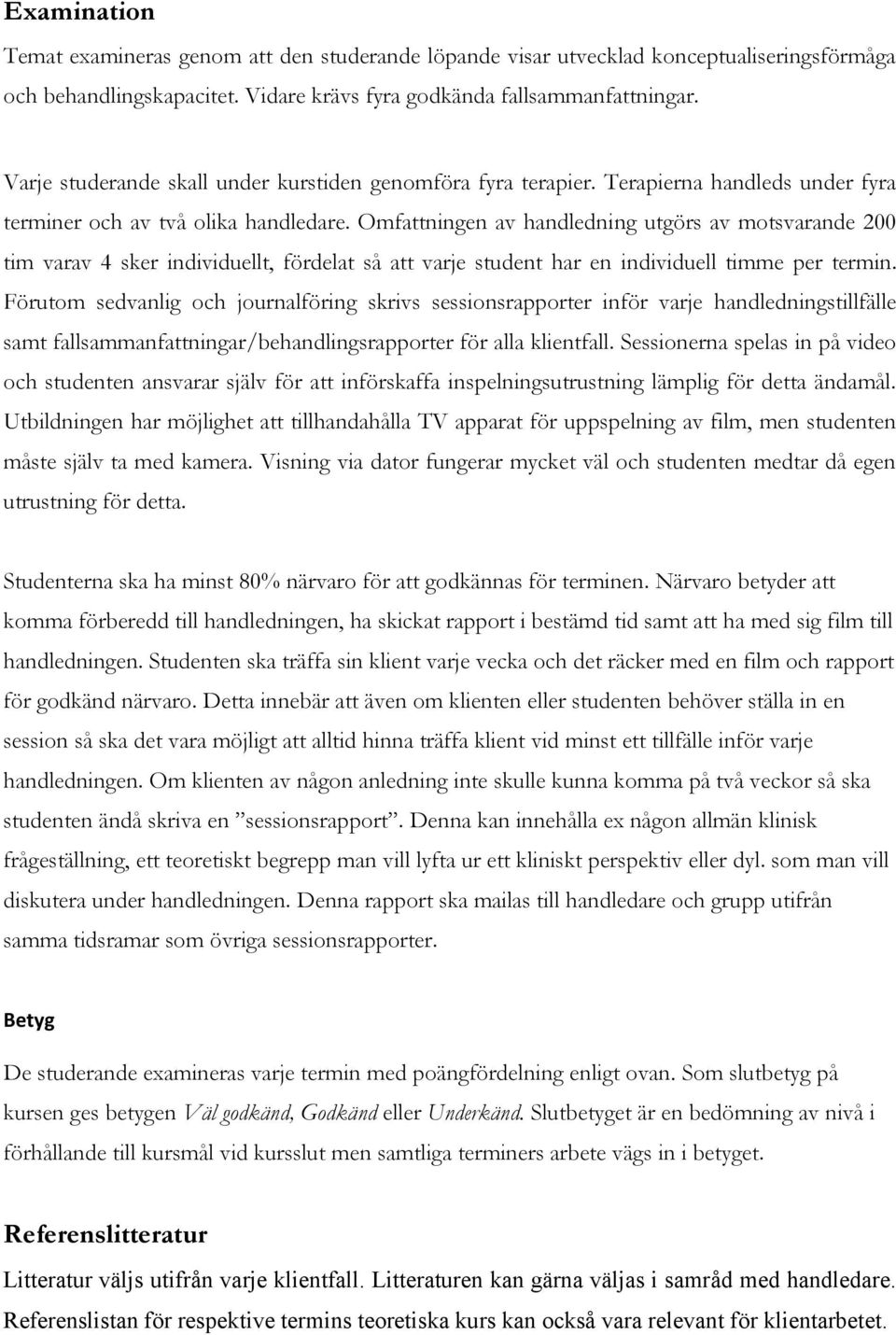 Omfattningen av handledning utgörs av motsvarande 200 tim varav 4 sker individuellt, fördelat så att varje student har en individuell timme per termin.