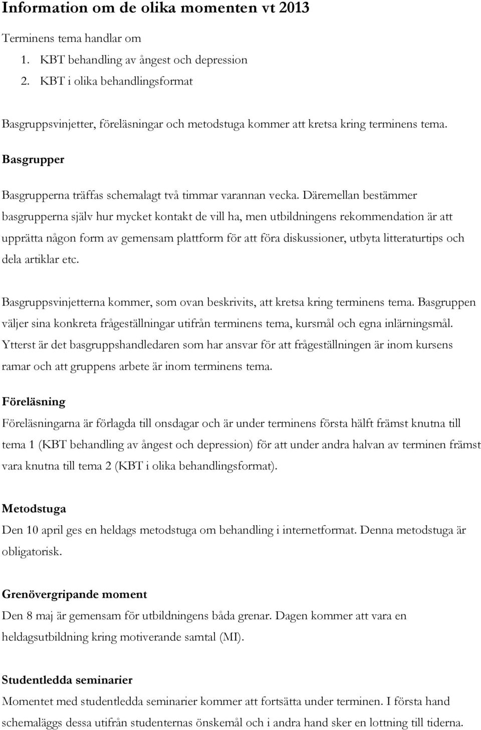 Däremellan bestämmer basgrupperna själv hur mycket kontakt de vill ha, men utbildningens rekommendation är att upprätta någon form av gemensam plattform för att föra diskussioner, utbyta