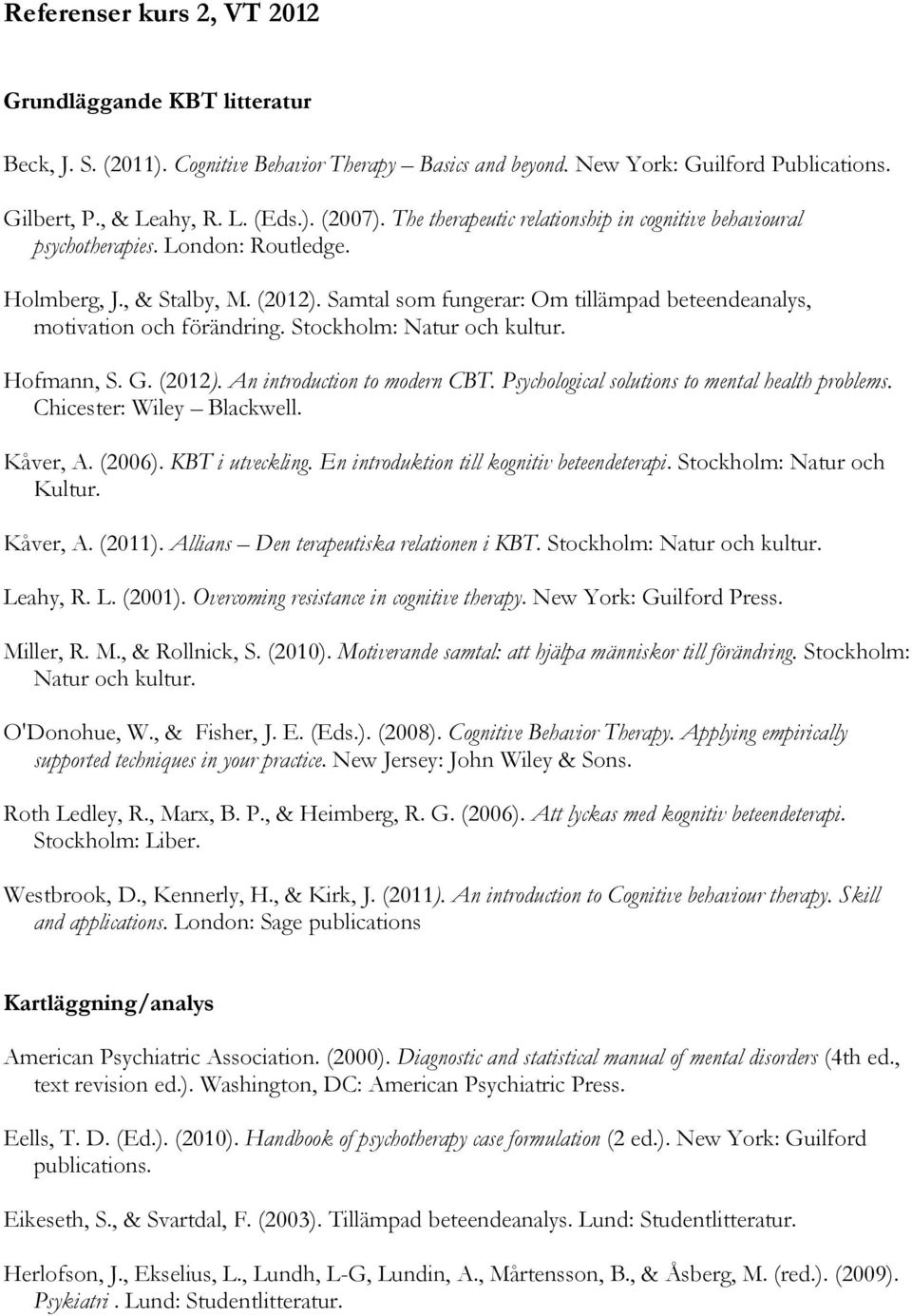 Samtal som fungerar: Om tillämpad beteendeanalys, motivation och förändring. Stockholm: Natur och kultur. Hofmann, S. G. (2012). An introduction to modern CBT.