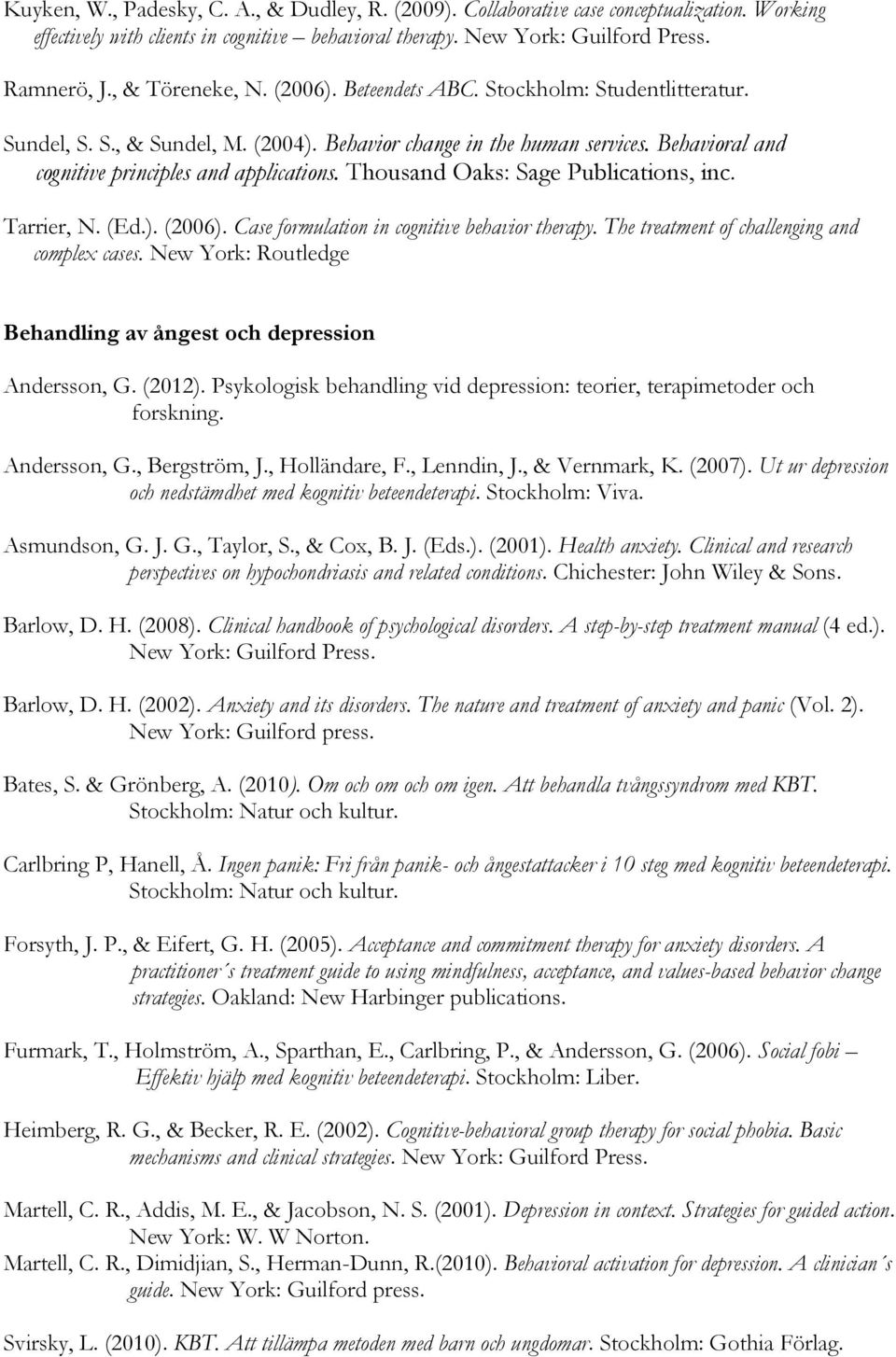 Thousand Oaks: Sage Publications, inc. Tarrier, N. (Ed.). (2006). Case formulation in cognitive behavior therapy. The treatment of challenging and complex cases.