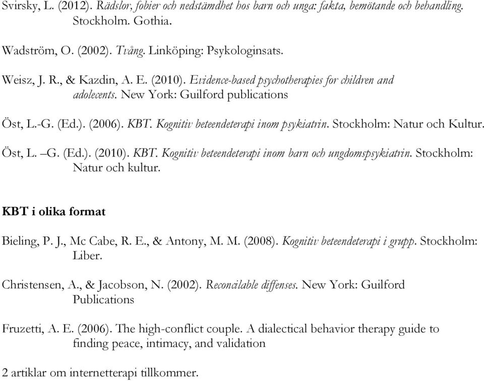 Stockholm: Natur och Kultur. Öst, L. G. (Ed.). (2010). KBT. Kognitiv beteendeterapi inom barn och ungdomspsykiatrin. Stockholm: Natur och kultur. KBT i olika format Bieling, P. J., Mc Cabe, R. E.