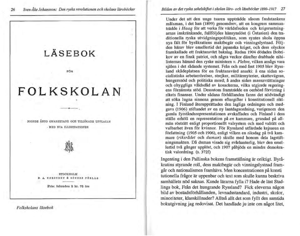 75 öre Folkskolans läsebok Bilden av det ryska sekelskiftet i s~lanläro- och ltiseböcker 1890-1917 27 Under det att den unge tsaren uppträdde såsom fredstankens målsman, i det han (1899) genomdrev,