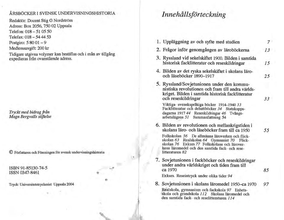 Tryckt med bidrag från M agn Bergvalls stiftelse Författaren och Föreningen för svensk undervisningshistoria ISBN 91-85130-74-5 ISSN 0347-8461 Tryck: Universitetstryckeriet Uppsala 2004 o