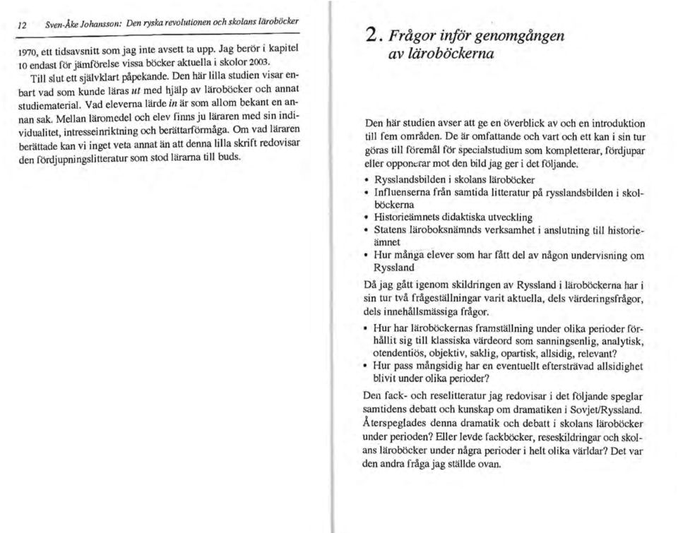 Vad eleverna lärde in är som allom bekant en annan sak. Mellan läromedel och elev fiillls ju läraren med sin individualitet intresseinriktning och berättarförmåga.