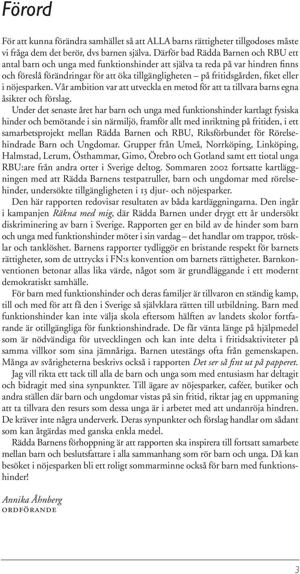 i nöjesparken. Vår ambition var att utveckla en metod för att ta tillvara barns egna åsikter och förslag.