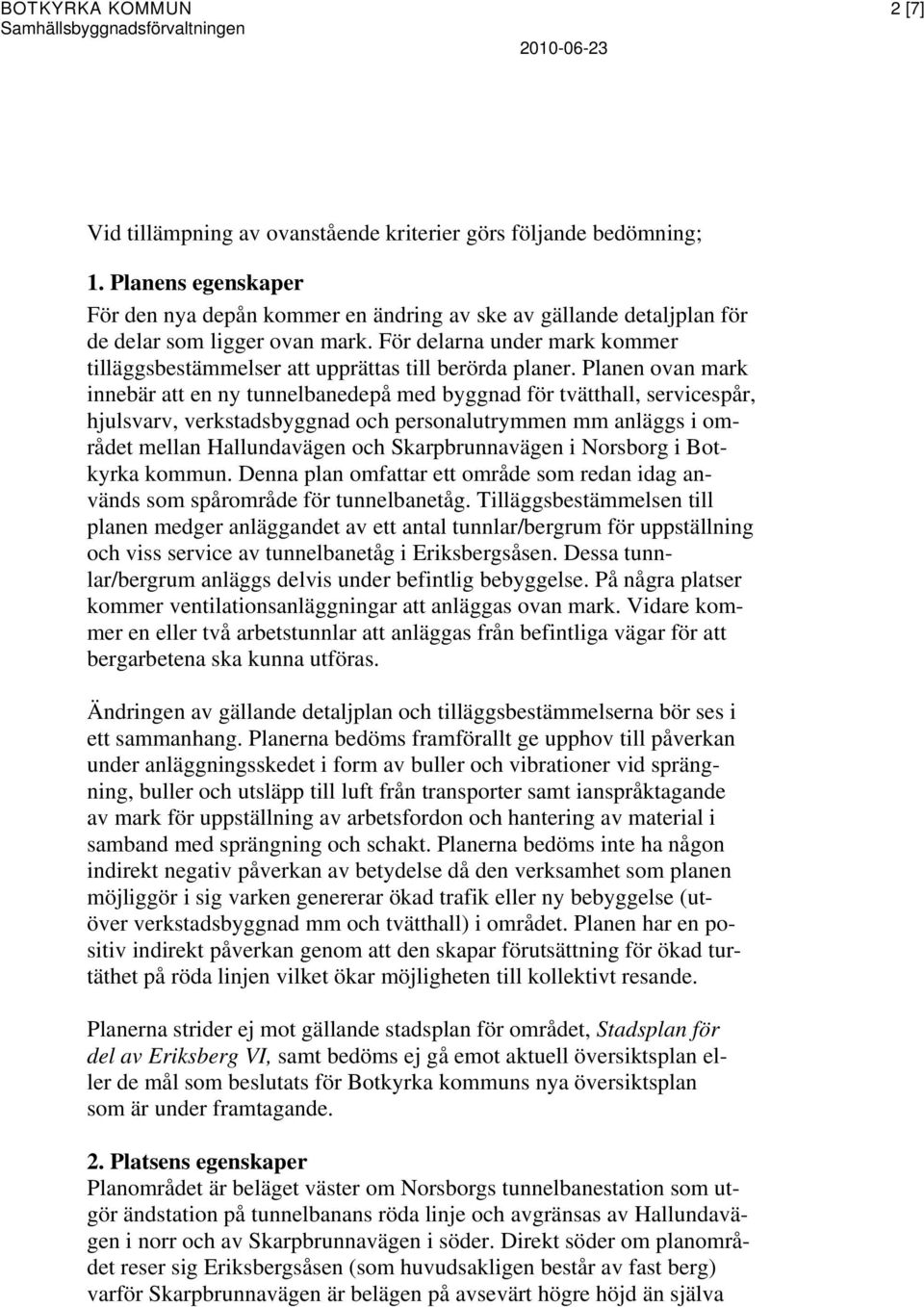 För delarna under mark kommer tilläggsbestämmelser att upprättas till berörda planer.