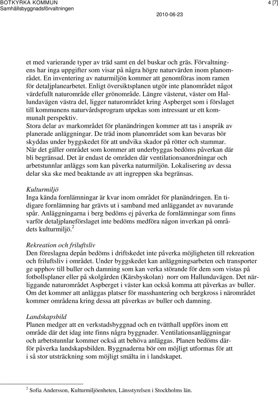 Längre västerut, väster om Hallundavägen västra del, ligger naturområdet kring Aspberget som i förslaget till kommunens naturvårdsprogram utpekas som intressant ur ett kommunalt perspektiv.