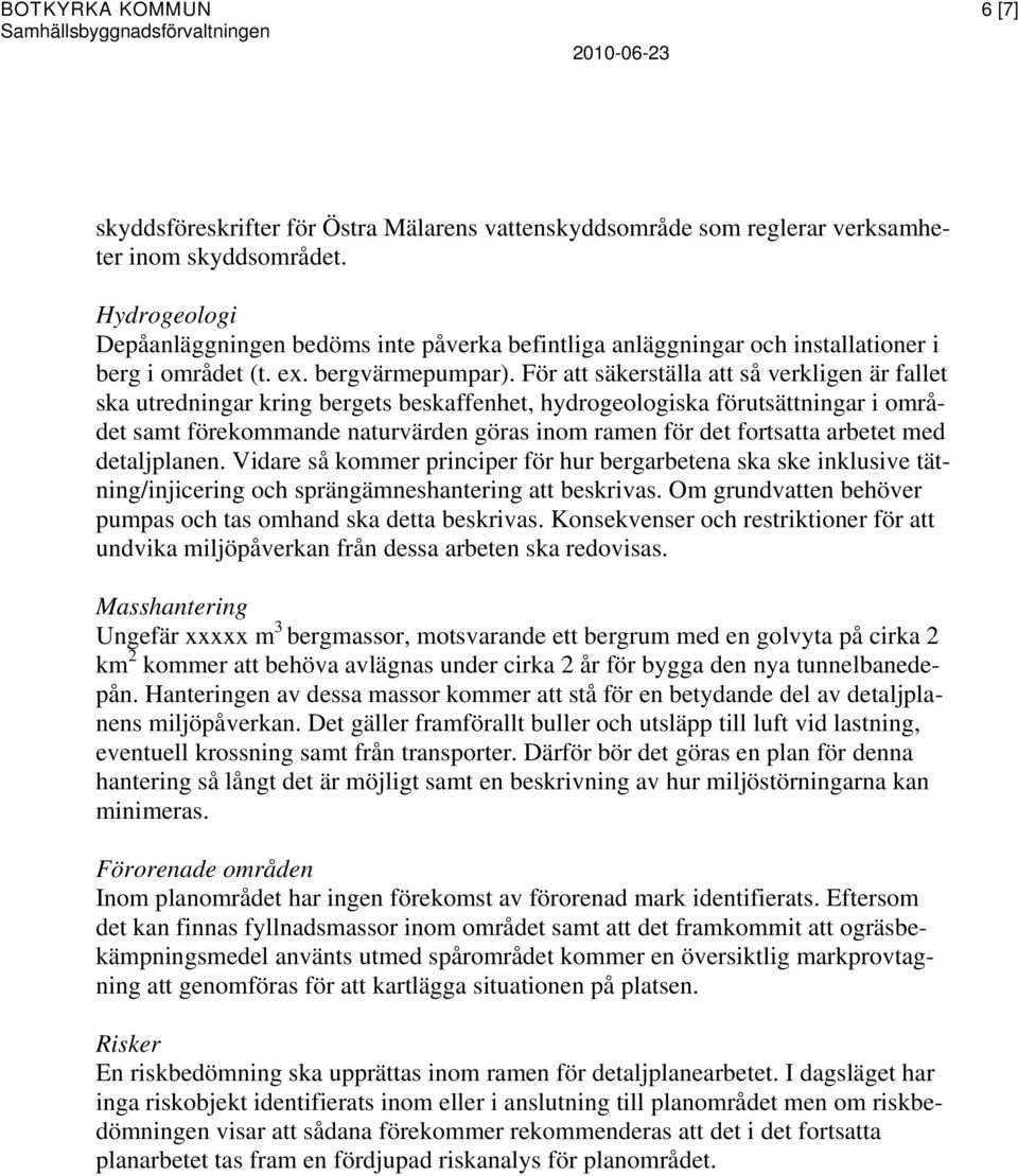 För att säkerställa att så verkligen är fallet ska utredningar kring bergets beskaffenhet, hydrogeologiska förutsättningar i området samt förekommande naturvärden göras inom ramen för det fortsatta