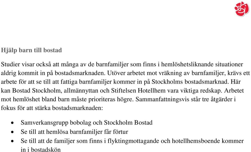 Här kan Bostad Stockholm, allmännyttan och Stiftelsen Hotellhem vara viktiga redskap. Arbetet mot hemlöshet bland barn måste prioriteras högre.