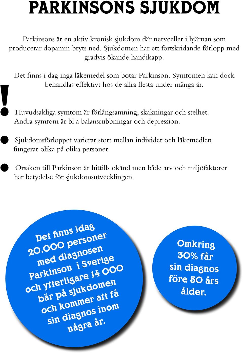 Andra symtom är bl a balansrubbningar och depression. Sjukdomsförloppet varierar stort mellan individer och läkemedlen fungerar olika på olika personer.