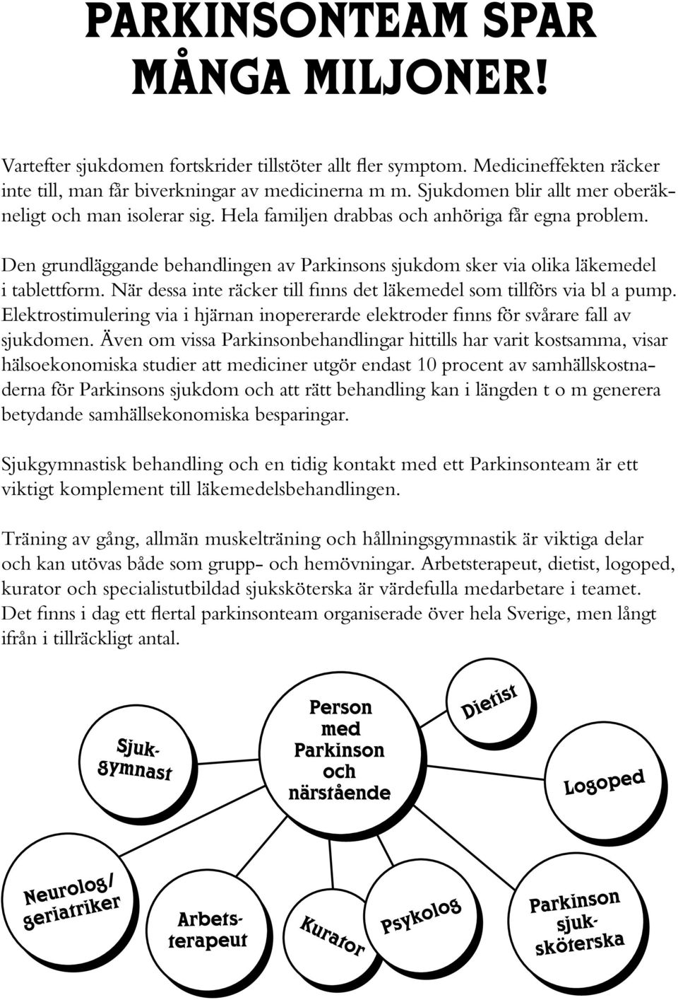 Den grundläggande behandlingen av Parkinsons sjukdom sker via olika läkemedel i tablettform. När dessa inte räcker till finns det läkemedel som tillförs via bl a pump.