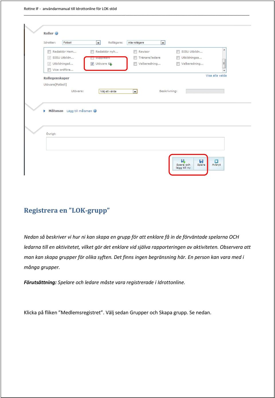 Observera att man kan skapa grupper för olika syften. Det finns ingen begränsning här.