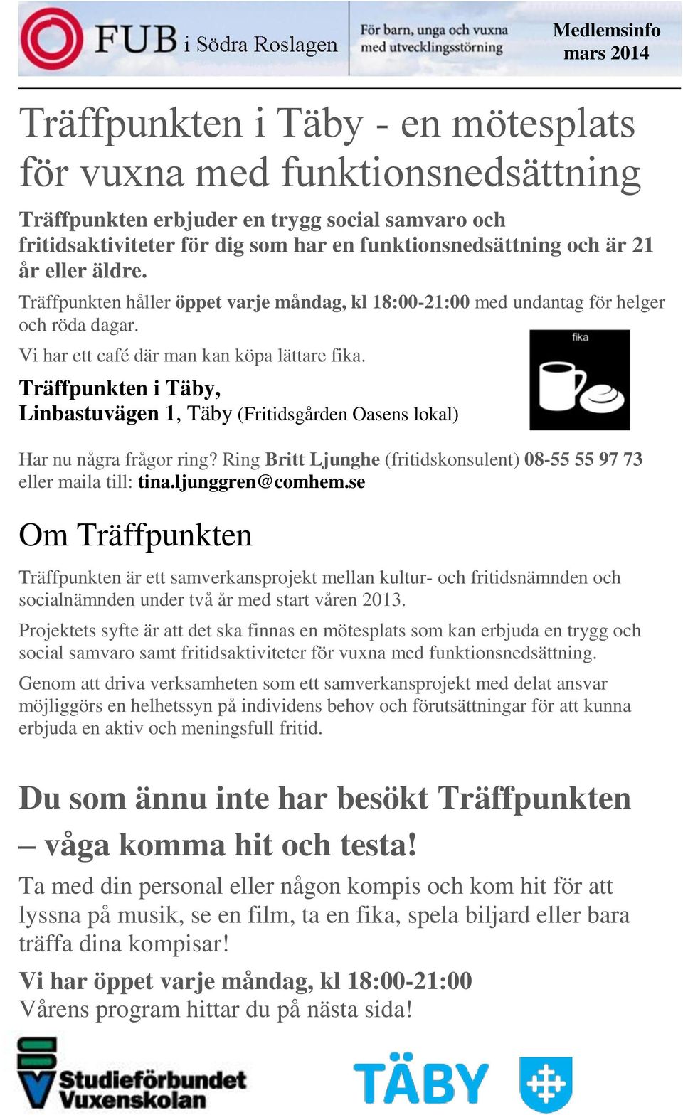 Träffpunkten i Täby, Linbastuvägen 1, Täby (Fritidsgården Oasens lokal) Har nu några frågor ring? Ring Britt Ljunghe (fritidskonsulent) 08-55 55 97 73 eller maila till: tina.ljunggren@comhem.