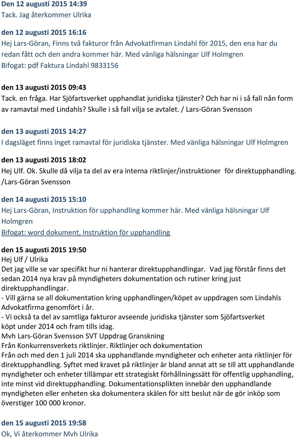 Med vänliga hälsningar Ulf Holmgren Bifogat: pdf Faktura Lindahl 9833156 den 13 augusti 2015 09:43 Tack. en fråga. Har Sjöfartsverket upphandlat juridiska tjänster?